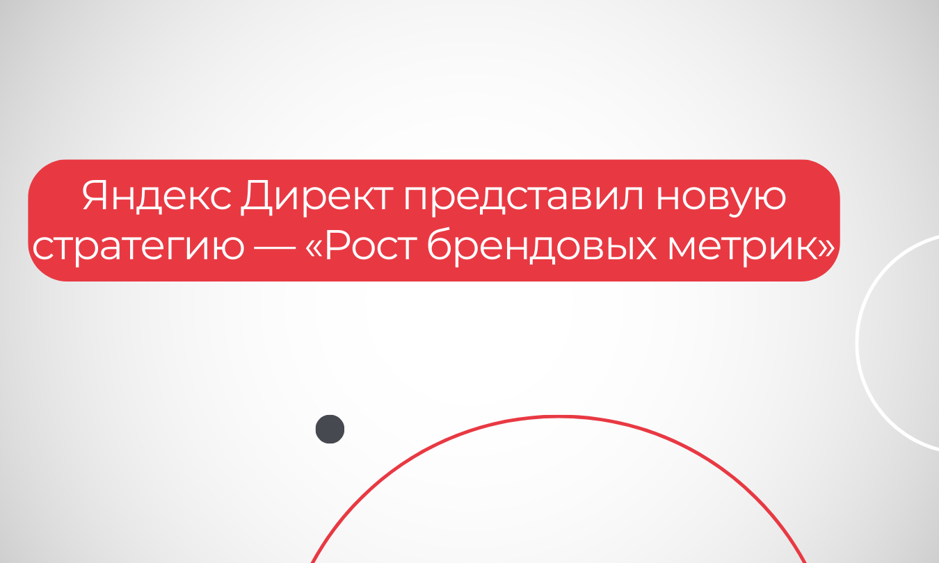 Яндекс Директ представил новую стратегию — «Рост брендовых метрик»