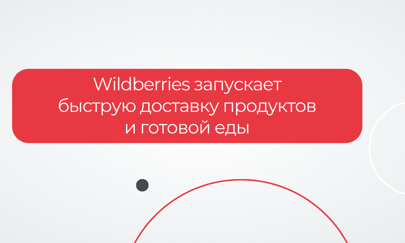 Wildberries запускает быструю доставку продуктов и готовой еды