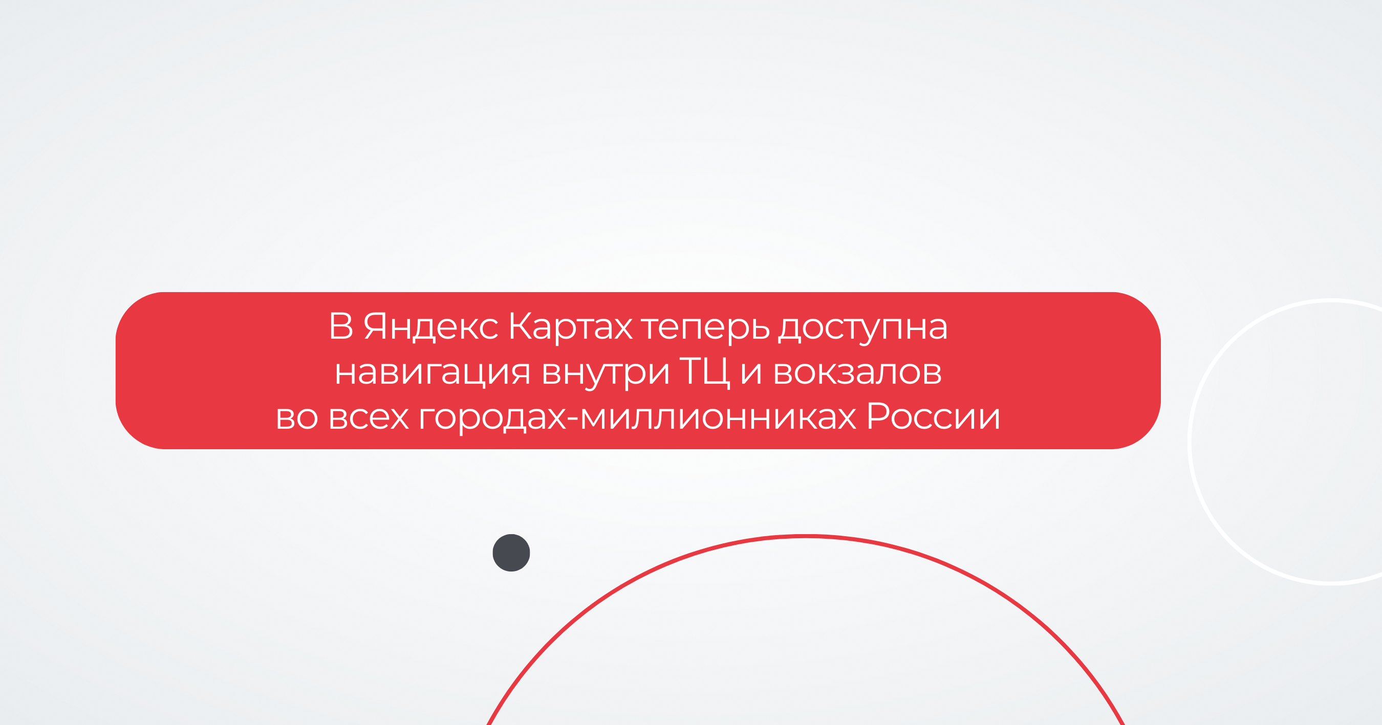 В Яндекс Картах теперь доступна навигация внутри ТЦ и вокзалов во всех городах-миллионниках России